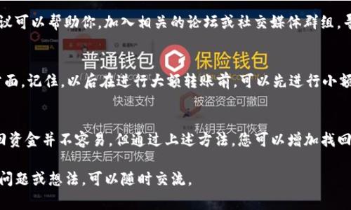 在使用TP钱包时，类似于其他加密钱包，转账错误地址是一个常见的问题。这种情况可能会导致您的资金丢失，因此在此情况下的操作步骤非常重要。以下是处理TP钱包转错地址的一些建议和步骤。

检查交易状态
在处理资产转移问题之前，首先检查您的交易状态。在TP钱包中，您可以查看转账是否已被确认。如果交易尚未确认，您可能可以取消交易，但这取决于网络的状况和交易的具体情况。

确认资金是否真的丢失
有时，您可能会认为资金已经丢失，但实际上它们可能在另一地址中或尚未被确认。记录下您的交易哈希，并在区块链浏览器中查找，确认资金的状态和去向。

尝试联系目标地址的持有者
如果你知道接收者是谁，您可以尝试通过社交媒体或其他联系方式来联系他们。说明误转的情况。有时可以通过对方的配合来找回资金，但这并不总是成功。

备份并防范未来错误
在未来的转账中，确保您已经妥当地备份了钱包，并对目标地址进行了充分的检查。您可以通过使用地址簿功能来减少错误风险。无论什么时候进行交易，都请再次确认地址是否正确。

向社区寻求帮助
在加密货币社区内，有许多用户曾经历过类似问题。他们可能会有一些解决方案或者建议可以帮助你。加入相关的论坛或社交媒体群组，寻求经验分享。

自我反思与学习
每个错误都是一个学习的契机。在这次事件后，反思自己的操作流程，寻找可以改进的方面。记住，以后在进行大额转账前，可以先进行小额测试，以确保没有错误。

总结
转账错误是使用TP钱包或任何其他加密钱包时的一个常见问题。虽然在转错地址后找回资金并不容易，但通过上述方法，您可以增加找回资金的可能性。同时，学习经验，避免今后发生类似情况，才是保障资产安全的更好方法。

以上就是在TP钱包转错地址后的一些处理建议，希望能为你提供帮助。如果你有更多的问题或想法，可以随时交流。