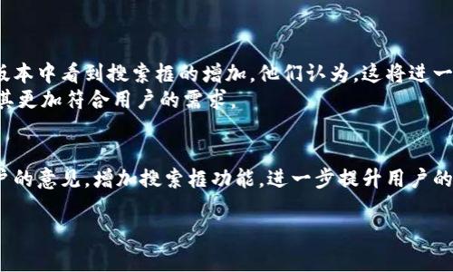t关于T P钱包的搜索框功能/t

一、T P钱包简介
T P钱包是一款流行的数字货币钱包，用户可以在这里管理他们的加密资产。它提供了多种功能，包括资产管理、交易记录查看以及安全设置。尽管T P钱包的用户界面友好，但许多用户在使用过程中发现了一个问题，那就是钱包中似乎没有搜索框功能。

二、搜索框的重要性
在数字货币管理中，搜索框是一个非常重要的功能。它可以帮助用户快速找到特定的交易记录、资产信息或是帮助中心的相关内容。对于持有多种不同加密货币的用户来说，能够方便地过滤信息是至关重要的。这种功能能够节省时间，提高效率，同时也提升了用户的总体体验。

三、T P钱包的设计选择
虽然T P钱包没有明显的搜索框，但其开发团队可能基于某些理由做出了这样的设计选择。首先，简化界面可能是他们的目标之一。用户界面的简洁性有助于新用户更快上手，降低学习成本。其次，T P钱包可能依赖于其他功能来代替搜索框，例如，通过分类展示交易记录或资产信息。

四、如何更高效地使用T P钱包
虽然没有搜索框，但用户仍然可以通过其他方式高效使用T P钱包。以下是一些建议：
ul
    listrong分类管理：/strong利用钱包中的分类功能，将不同的资产归在一起。这可以帮助你更快地找到所需的信息。/li
    listrong定期查看交易记录：/strong养成定期查看交易记录的习惯，及时了解自己的资产变动。/li
    listrong使用外部工具：/strong如果需要更复杂的数据分析，可以考虑使用其他数字货币管理工具，来辅助管理你的资产。/li
/ul

五、用户反馈和改进建议
许多用户在使用T P钱包时提出了对于搜索功能的期待。在社区论坛和社交媒体上，用户们纷纷表示希望能在未来的版本中看到搜索框的增加。他们认为，这将进一步提升用户体验，减轻资产管理的负担。
对于开发团队来说，听取用户反馈是非常重要的。通过收集用户的使用意见并加以分析，团队可以进一步改进产品，使其更加符合用户的需求。

六、结语
虽然T P钱包目前没有搜索框功能，但用户依然可以通过其他方式有效管理他们的资产。希望未来的版本能够听取用户的意见，增加搜索框功能，进一步提升用户的使用体验。

电子钱包,数字货币,资产管理,用户体验/guanjianci