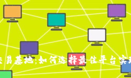 加密货币交易基地：如何选择最佳平台实现投资回报