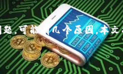 在t p钱包里使用波场（Tron）进行市值交易时遇到问题，可能有几个原因。本文将围绕这一话题，详细探讨可能的原因以及解决方法。

t p钱包中波场无法做市的原因及解决方案