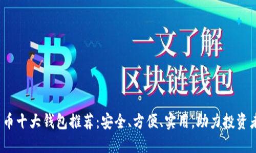 2023年加密货币十大钱包推荐：安全、方便、实用，助力投资者成功管理资产