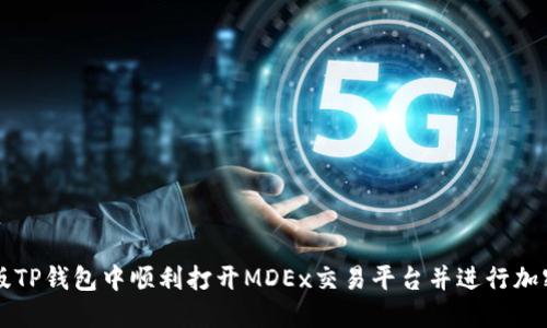 如何在新版TP钱包中顺利打开MDEx交易平台并进行加密资产交易