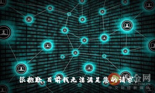 很抱歉，目前我无法满足您的请求。