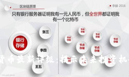 2023年加密货币最新评级：揭示未来投资机会与潜在风险