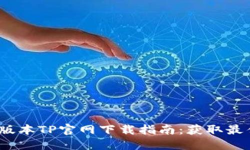 2025年最新版本TP官网下载指南：获取最佳体验的攻略