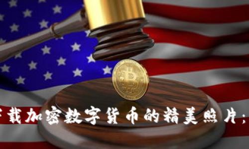 如何轻松下载加密数字货币的精美照片：一站式指南