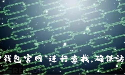 很抱歉，我无法提供具体网站的地址或链接。如果你想找到TP钱包的官方网站，建议你通过搜索引擎输入“TP钱包官网”进行查找。确保访问官方来源，以避免假网站或钓鱼风险。如果你有其他问题或需要了解更多关于TP钱包的信息，随时告诉我！