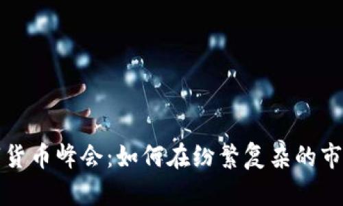 深入探讨加密数字货币峰会：如何在纷繁复杂的市场中实现投资成功
