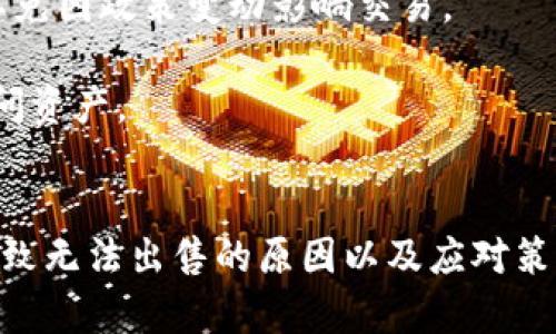 加密货币能否出售受多种因素的影响，包括市场状况、政策法规，以及特定交易所的操作。以下是一些可能导致加密货币无法出售的原因：

### 1. 市场流动性不足
如果某种加密货币的交易量较低，可能会造成流动性不足。这种情况下，即使想要出售，也很难找到买家。没有足够的买入订单，卖出订单可能会一直无法成交。

### 2. 交易所问题
某些加密货币可能会因为交易所的技术问题而无法出售。例如，系统崩溃、黑客攻击、维护升级等情况都可能导致交易暂停。此外，有些交易所可能会在特定时期限制某些加密货币的交易。

### 3. 政策法规变化
世界各国对加密货币的监管持续变化。某些国家可能会宣布禁止某些加密货币的交易。这样一来，持有这些加密货币的人会发现自己的资产变得无法出售。

### 4. 个人账户问题
用户个人的交易账户可能因为各种原因被限制或关闭。例如，账户出现可疑活动或未能完成KYC（Know Your Customer，了解你的客户）认证，可能导致无法进行交易。

### 5. 资产安全性
在某些情况下，持有的加密货币可能因为安全问题而无法出售。比如，如果私钥丢失或者被盗，用户将无法访问其资产。

### 6. 暴跌市场情绪
在某些情况下，市场情绪的恐慌也会导致某些资产暂时无法出售。即使市场仍然开放，许多投资者可能不愿意以较低的价格出售他们的加密货币。

### 如何应对这些情况
如果你发现自己的加密货币无法出售，可以考虑以下几种应对策略：

1. **选择合适的交易所**：在选择交易所时，应该选择那些信誉良好、流动性高、技术可靠的交易平台。

2. **留意市场动态**：关注新闻和市场变化，及时了解可能影响自己资产的因素。

3. **学习技术分析**：了解基本的技术分析，可以帮助你在高峰期或低谷期做出更明智的决策。

4. **了解法规**：保持对所在国家或地区有关加密货币的政策法规的了解，以免因政策变动影响交易。

5. **安全管理私钥**：确保私钥的安全性，定期备份，避免因私钥丢失无法访问资产。

### 小结
加密货币交易虽然给投资者带来了丰厚的回报，但也伴随着风险。了解可能导致无法出售的原因以及应对策略，可以帮助投资者在这一市场中更加从容应对各种挑战。