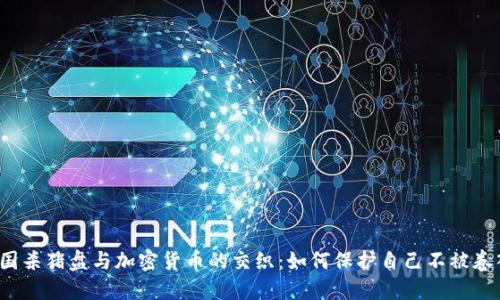揭秘跨国杀猪盘与加密货币的交织：如何保护自己不被卷入骗局？