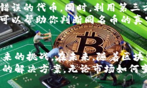 t如何在TP钱包中处理同名币的困扰：全面解析与策略/t

TP钱包, 同名币, 数字货币, 钱包管理/guanjianci

引言
随着数字货币的蓬勃发展，各种不同的代币应运而生。在这些代币中，出现同名币的现象并不少见。如果你是一位TP钱包用户，或许曾经遇到过这个问题：钱包中有多种同名的币。这不仅使得用户在选择时感到困惑，也影响了管理和交易的便利性。本文将深入探讨在TP钱包中出现同名币的原因，并提供实用的解决策略。

同名币的产生原因
同名币的出现有多种背景。首先，许多项目在推出时会使用相似或相同的名称，以此来吸引用户。然而，这种命名方式并不总是反映其真实价值或技术背景。其次，由于缺乏行业标准和监管措施，某些代币可能在同一时间推出。这导致了多种版本的代币同时存在于市场中。
另外，社区驱动的项目尤其容易出现同名币的情况。许多项目依赖热情的开发者，他们可能未能建立明确的标识，从而导致名称混淆。这种现象在去中心化金融（DeFi）和非同质化代币（NFT）领域尤为明显。用户在交易这些同名币时，必须更加注意，以免造成经济损失。

在TP钱包中管理同名币
面对同名币的困扰，我们需要采取有效的管理措施。首先，了解同名币的背景是非常重要的。这包括查看项目的官方网站、白皮书以及开发团队的信息。通过深入研究，你可以更好地判断某种代币的实际价值和未来前景。
其次，TP钱包用户可以利用钱包的标签功能。许多数字钱包允许用户对代币进行自定义标记。你可以根据特定的标准来标记代币，如“已投资”、“关注中”或“潜力项目”。这样，即使同名币数量众多，你依然可以快速辨别出重要的投资。

选择和交易同名币的注意事项
在决定购买或交易同名币时，需谨慎操作。首要的一点是确认代币合约地址。每一种代币都有唯一的合约地址。用户应仔细核对地址，以避免购买错误的代币。同时，利用第三方交易所和区块链浏览器，可以帮助你识别不同代币的合约信息。
另一项重要的注意事项是查看社区反馈和项目进展。在决定投资前，可以加入相关的社区群组、论坛等，获取第一手的信息。用户之间的交流经验可以帮助你判断同名币的真实情况。许多项目的成功与否，往往依赖于其社区的活跃程度和支持。

总结与展望
同名币现象在数字货币市场中日益频繁，TP钱包用户需要具备敏锐的观察力和判断能力。有了正确的知识和工具，用户可以有效地应对同名币带来的挑战。在未来，随着区块链技术的不断发展，可能会出现更多的代币和项目，这要求投资者需要不断学习和适应。
在这个充满变革的时代，保持对市场的敏感和前瞻性，将是掌握投资机会的关键。希望本文能为流通在TP钱包中的同名币提供清晰的解析和实用的解决方案。无论市场如何变化，用户都可以通过不断探索与学习，确保自己的投资更加安全稳健。