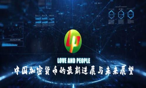 中国加密货币的最新进展与未来展望