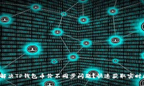 如何解决TP钱包币价不同步问题？快速获取实时数据！