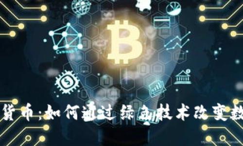 清洁能源加密货币：如何通过绿色技术改变数字货币的未来