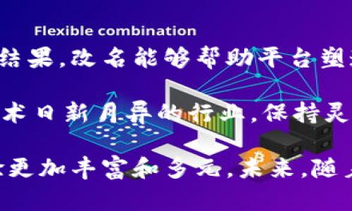 加密货币平台的改名现象并不少见。这可能是由于多种原因，包括品牌重塑、公司合并或收购、市场定位变化等。以下是一些关于加密货币平台改名原因、趋势及实例的详细介绍。

加密货币平台改名的原因

加密货币行业经历了快速的发展和变化。一些平台选择改名以适应市场环境或吸引更多用户。以下是几个主要原因：

1. **品牌重塑**：随着市场竞争的加剧，平台可能会觉得需要通过改名来更新品牌形象，提升知名度。例如，不少平台在直营店或交易所的运营形式变化后，为了及时调整市场口碑与用户认知，会选择改名。

2. **合并或收购**：许多加密货币平台在行业内进行了合并，或者被更大的公司收购。新的公司会考虑采用一个更具识别度或与新业务契合的名称。这样一来，所有的运营和资源可以整合，用户也能更容易地识别新品牌。

3. **合规与法规变化**：随着各国对加密货币监管政策的不断收紧，部分平台可能会因为需要符合新的法规要求而进行改名。一个新的名称可能更符合实名认证、合规经营的要求。

4. **调整战略定位**：有些平台会因为市场环境的变化而调整发展战略。这种战略调整可能导致他们希望通过改名来重新定义市场定位，面向不同的用户群体，展示新的品牌理念。

加密货币平台改名的趋势

在加密货币行业，各种趋势不断变化，改名现象也日渐普遍。以下是归纳的一些趋势：

1. **注重品牌真实感**：很多平台在改名时开始注重品牌传达的真实感和可信度。现代用户对品牌的真实性有较高的要求，因此，新名称往往包含了更具真实情感的元素。

2. **名字简化**：为了更容易被用户记住，许多平台采取了简化名称的策略。复杂的名称可能导致用户混淆。相反，一个易读、易记的名称，更能提升用户黏性。

3. **全球化视角**：一些平台在改名时开始考虑全球用户的接受度。原有名称可能在某些语言或文化中会产生消极的。因此，以国际化的视角进行命名，成为一项重要趋势。

4. **生态系统构建**：随着区块链生态系统的不断发展，很多企业不仅仅是加密货币交易的平台。他们可能在发展与金融、社交等领域相结合的服务。因此，更加精准、全面的命名能体现平台多元化的生态战略。

成功改名的实例

在加密货币行业中，有多个平台成功地通过改名实现了市场认知的提升与发展。以下是几个案例：

1. **Coinbase**：曾经的一些小型平台，在市场竞争中逐渐被收购或并入了Coinbase。Coinbase的品牌成功吸引了大量用户，成为最受认可的交易平台之一。在这一过程中，通过改名，他们不仅提升了品牌形象，也进一步拓宽了用户信任度。

2. **Binance**：最初，Binance以“币安”命名，后来为了在国际市场的扩展，将名称简化为Binance，强调其全球化的战略。新的品牌名称让更多非中文用户迅速记住并认可。

3. **Bitfinex**：Bitfinex是一个知名的数字资产交易平台。最初它的名称较为复杂，后期为了促进用户了解与品牌认知，遂对外界进行了改名，最终定名为“Bitfinex”，并彻底改变了用户对其服务的认知。

总结

加密货币平台的改名现象不仅是行业发展的体现，更是市场竞争、用户需求及合规管理等多种因素交织的结果。改名能够帮助平台塑造全新的品牌形象，吸引更多用户，并提升市场地位。

因此，对于用户和投资者而言，关注这些改名动态，可以更好地理解行业的变化与发展趋势。毕竟，在这个技术日新月异的行业，保持灵活与适应能力是生存与发展的关键。 

总体来说，加密货币平台改名对于行业的健康发展是有益的。它不仅可以推动品牌的进步，也使用户的体验更加丰富和多元。未来，随着加密货币行业的不断成熟，我们或许会见到更多的品牌更新与演变。