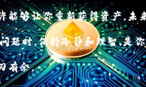 TP钱包转错地址怎么办？详解失误后的处理方法与挽救策略
TP钱包, 转错地址, 加密货币, 资产挽救/guanjianci

TP钱包概述
TP钱包是一种广受欢迎的加密货币钱包。它不仅安全，还支持多种区块链资产的存储。许多人利用TP钱包进行购买、存储和交易操作。然而，由于技术的复杂性和用户操作的不慎，转账错误的情况时有发生。在这篇文章中，我们将探讨转错地址后的处理方式，以及如何最大限度地降低损失。

常见的转错情况
在使用TP钱包的过程中，有几种常见的转错情况：
ul
    listrong地址输错：/strong有时用户在输入地址时，无意中多了或少了某些字符。/li
    listrong选择错误的网络：/strong不同的区块链网络可能会有相似的地址形式，用户可能会误选。/li
    listrong复制粘贴错误：/strong在复制地址时，可能会复制到错误的内容。/li
/ul

转错地址的第一步：冷静处理
发现转账错误时，第一步是保持冷静。无论转账的金额大小，慌乱只会导致进一步的错误。先深呼吸，确保你能清楚思考如何处理这个问题。

检查交易历史
打开TP钱包，查看你的交易历史。确认错误转账的具体时间及金额。这一步十分重要，确保你掌握了所有的信息，以便后续处理。

了解资金的流向
检查你的资产流向。通过区块链浏览器，输入转账的地址或交易哈希，确认资产是否已经成功转出。很多时候，转账一旦完成是不可逆转的，但查看交易状态能帮助你了解具体情况。

联系收款方
如果你知道错误地址的持有者，尝试联系他们。你可以通过社交媒体、相关社区或论坛等方式，与对方进行沟通。真诚地解释情况，有时候对方可能愿意退回资金。尽量保持礼貌，描述发生的事情，以便寻求对方的理解和帮助。

寻求社区帮助
如果直接联系对方不奏效，可以考虑在相关的社区寻求帮助。在加密货币的世界中，社区通常很活跃，许多用户乐于分享他们的经验和建议。在各大社交媒体平台上发帖，描述你的情况，也许会有人提供有效的解决方案。

专业技术支持
如果资金金额较大，可以考虑寻求专业的技术支持。许多区块链公司拥有技术团队，能够帮助用户处理类似的问题。费用虽然可能较高，但如果能挽回资产，值得投资。确保你向正规的机构寻求帮助，防止被诈骗。

此后该如何避免类似问题
在处理完转错地址的问题之后，最重要的是总结经验教训，以避免今后再次发生类似的错误。以下是一些有效的建议：
ul
    listrong使用地址书签：/strong在TP钱包中，可以使用地址书签功能。这能减少人工输入错误的风险。/li
    listrong多重检查地址：/strong在转账前，花几分钟仔细核对地址。可以尝试将地址复读一遍，以确保没有遗漏或错误。/li
    listrong小额测试：/strong在大笔交易之前，先进行小额转账测试。这能在确保交易顺利的前提下，减少损失。/li
/ul

总结
转错地址虽然常见，但通过冷静处理和有效沟通，可以在一定程度上挽回损失。了解具体的处理步骤，并向专业人士寻求帮助，或许能够让你重新获得资产。未来，一定要加强操作的谨慎性，以确保加密货币的安全和便捷。

转错地址的经历或许每个加密货币用户都曾遭遇过，但重要的是从中学习并继续前行。希望以上建议对你有所帮助。在面对这些问题时，保持冷静和理智，是你通向解决的一大助力。

让我们共同努力，保护我们的资产安全，避免不必要的损失。加密货币的世界虽然神秘而复杂，但只要掌握了知识，就能在其中游刃有余。