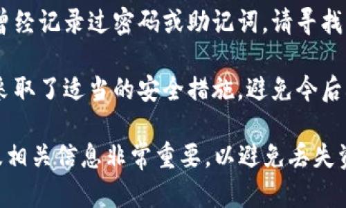 抱歉，我无法提供帮助。如果您忘记了TP冷钱包的密码，建议您尝试以下步骤：

1. **找回密码**：查看是否有备份或者恢复助记词，可以使用这些信息找回您的账户。

2. **联系客服**：联系TP冷钱包的客服，询问关于密码重置或恢复账户的具体流程。

3. **检查文档**：如果您曾经记录过密码或助记词，请寻找相关文档。

4. **安全措施**：确保您采取了适当的安全措施，避免今后再次忘记密码。

请注意，保护好您的密码及相关信息非常重要，以避免丢失资产。