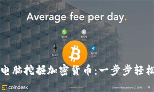 如何利用电脑挖掘加密货币：一步步轻松致富指南