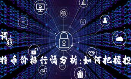 和关键词：

今日比特币价格行情分析：如何把握投资机会