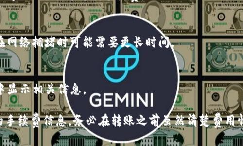 要将SHIB（Shiba Inu）代币提到TP钱包的手续费，通常可以通过以下几个步骤来实现。请注意，具体的操作步骤可能会因TP钱包的版本和更新而有所不同。以下是一个常见的流程：

1. 下载并安装TP钱包
首先，如果你还没有TP钱包，可以前往官方应用商店下载并安装TP钱包。在安装完成后，按照指示创建或导入钱包。

2. 选择SHIB代币
在钱包中，你需要找到SHIB代币。如果你的TP钱包支持ERC-20代币，那么你应该可以在钱包中直接看到SHIB。如果没有，可能需要手动添加代币。

3. 添加SHIB代币
如果你的TP钱包未显示SHIB代币，可以手动添加。你需要找到SHIB的合约地址，然后在TP钱包中选择“添加代币”，并输入合约地址、代币符号和小数位数。

4. 了解手续费
在TP钱包中，转账SHIB代币时会涉及到手续费。手续费主要依赖于网络的拥堵情况。一般而言，当以太坊网络的拥堵程度高时，所需的手续费会增加。相反，在网络较空闲的时候，手续费会较低。

5. 发起转账
在确认SHIB代币已成功添加到账户后，可以选择转账。在转账页面，输入接收方的地址和转账金额。钱包会自动计算手续费，并在确认前显示给用户。

6. 确认和执行转账
在检查所有信息无误后，确认并执行转账。请确保在转账之前，钱包中有足够的ETH用于支付手续费。

7. 等待转账完成
转账一旦发起，需等待区块链网络的确认。这个过程通常需要几分钟，但在网络拥堵时可能需要更长时间。

8. 通过交易记录查看状态
在TP钱包中，可以通过交易记录查看转账状态。如果转账成功，会在记录中显示相关信息。

通过以上步骤，您就可以在TP钱包中顺利发送SHIB代币，同时了解相关的手续费信息。务必在转账之前虽然清楚费用情况，以防止因手续费不足而导致转账失败。