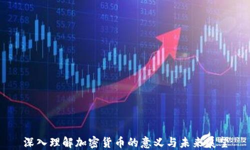 
深入理解加密货币的意义与未来展望