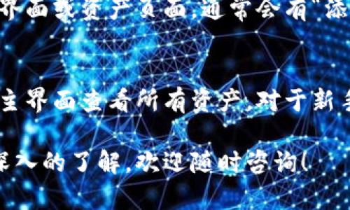 查看TP钱包中的币种，可以通过以下几个步骤进行操作。TP钱包是一款功能强大的数字货币钱包，支持多种币种的管理。以下是查看TP钱包中持有币种的详细步骤和说明。

步骤一：下载并安装TP钱包
首先，确保你已经在手机上下载并安装了TP钱包应用。可以在App Store或Google Play中搜索“TP钱包”来下载安装。

步骤二：注册或登录账户
打开TP钱包应用后，首先需要注册新账户或使用已有账户进行登录。如果你是第一次使用，按照应用内的提示完成注册流程。

步骤三：进入主界面
登录成功后，你将进入TP钱包的主界面。在这里，你可以看到所有资产的概况和各个币种的显示。

步骤四：查看持有的币种
在主界面，你将看到一个资产列表。这个列表展示了你在TP钱包中持有的所有币种，包括其名称、余额以及当前市值等信息。
点击任意币种，你可以查看更详细的信息，比如交易记录、币种的动态以及其他相关数据。

步骤五：添加新币种（如有需要）
如果你发现自己拥有的币种不在列表中，TP钱包也支持手动添加新币种。在主界面或资产页面，通常会有“添加币种”或“管理币种”的选项，点击后可以搜索和添加你希望持有的币种。

总结与提示
查看TP钱包中持有的币种非常简单。确认你已经成功登录账户后，可以直接在主界面查看所有资产。对于新手用户，请务必确保你的钱包安全，妥善保管助记词和私钥，避免不必要的损失。

希望以上步骤可以帮助你顺利查看TP钱包中的币种。如有其他疑问或需要更深入的了解，欢迎随时咨询！