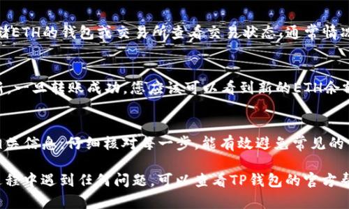 将以太坊（ETH）转到TP钱包的过程相对简单，但需要注意一些细节。以下是一个详细的分步指南，帮助您完成这一操作。

第一步：准备工作
在开始之前，请确保您已经拥有以下几样东西：
ul
    li一个有效的TP钱包账户。/li
    li您的以太坊（ETH）存储在另一个钱包或交易所中。/li
    li了解以太坊网络的当前手续费，以便设置合适的转账费用。/li
/ul

第二步：打开TP钱包
首先，您需要打开TP钱包应用。您可以在手机上找到TP钱包的图标，点击打开。是时候登录您的账户了。

第三步：获取收款地址
在TP钱包中，找到您的以太坊（ETH）收款地址。这通常在钱包首页显示，或者您可以通过以下步骤找到：
ol
    li点击“资产”或“钱包”选项。/li
    li找到以太坊（ETH）并点击它。/li
    li选择“接收”或“收款”选项。/li
    li您将看到您的以太坊收款地址，通常以“0x”开头。您可以选择复制这个地址，以便后续使用。/li
/ol

第四步：发送以太坊（ETH）
接下来，您需要返回到存储ETH的钱包或者交易所。具体步骤如下：
ol
    li登录您存储ETH的钱包或交易所（如Binance、Coinbase等）。/li
    li找到“发送”或“转账”选项，点击进入。/li
    li在“接收地址”栏中粘贴您从TP钱包获取的以太坊收款地址。/li
    li输入您要发送的ETH数量。/li
    li确认转账，并查看手续费信息。根据需要调节手续费，以确保交易顺利进行。/li
    li确认所有信息无误后，点击“发送”。/li
/ol

第五步：确认交易
转账请求发送之后，您需要耐心等待交易确认。您可以在存储ETH的钱包或交易所查看交易状态。通常情况下，ETH交易是十分快速的，但在网络繁忙时可能会有延迟。

第六步：检查TP钱包
在TP钱包中，您可以刷新页面，查看您的ETH余额是否已更新。一旦转账成功，您应该可以看到新的ETH余额。

总结
转账以太坊到TP钱包的过程并不复杂。确保操作前准备好相关信息，仔细核对每一步，能有效避免常见的错误。同时，保持良好的网络安全习惯，保护您的钱包信息。

希望以上步骤能帮助您顺利完成以太坊的转账。如果您在过程中遇到任何问题，可以查看TP钱包的官方帮助页面，或寻求专业人士的支持。