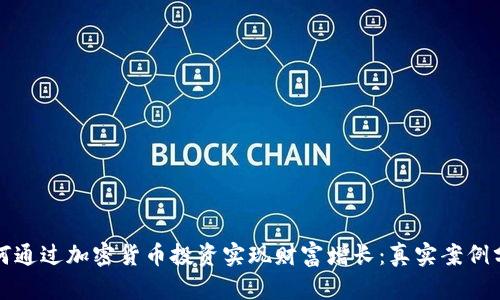如何通过加密货币投资实现财富增长：真实案例分析