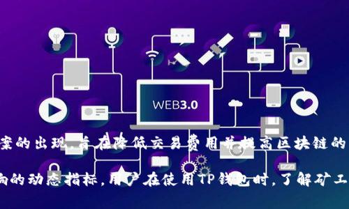 关于TP钱包（TP Wallet）收取的矿工费（即交易费用），可能会因多种因素而异，包括网络拥堵程度、区块链的类型以及当前的交易量等。矿工费是为了激励矿工处理交易和将其验证到区块链上。以下是相关的信息：

1. 矿工费的计算方式
矿工费通常根据交易的复杂性和数据大小来计算。每笔交易在广播到网络中时，会附加一个费用，矿工会选择费率高的交易进行优先处理。因此，当网络拥堵时，矿工费可能会显著上升。

2. 不同区块链的矿工费
不同的区块链网络对矿工费的要求是不一样的。例如，Ethereum（以太坊）网络的矿工费通常受到智能合约复杂性和网络状况的影响；而Bitcoin（比特币）的矿工费则受区块大小和当前未确认交易数量的影响。

3. 如何查看TP钱包的矿工费
在TP钱包内，用户可以在进行交易前查看当前的矿工费。这通常显示在交易确认界面。用户可以选择支付的费用金额，选择高费或低费选项，来控制交易的处理速度。

4. 降低矿工费的小技巧
对于那些希望降低交易成本的用户，以下是一些小技巧：
ul
    li选择网络不太繁忙的时段进行交易。/li
    li适当降低交易费用，但要确保不会因此导致交易确认时间过长。/li
    li使用支持“糟糕”费用交易的密码货币交易所或平台。/li
/ul

5. 未来矿工费的发展趋势
随着区块链技术的不断发展，矿工费的结构可能会发生变化。例如，Layer 2解决方案的出现，旨在降低交易费用并提高区块链的可扩展性。这一切都意味着未来的矿工费可能会更加稳定和可预测。

通过以上内容，我们可以了解到TP钱包收取的矿工费并非固定，而是受多重因素影响的动态指标。用户在使用TP钱包时，了解矿工费的相关因素，可以帮助他们更聪明地管理交易成本。