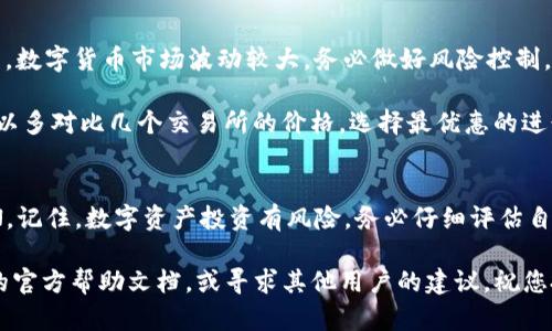在TP钱包中购买FCN（Fcoin Token）可以通过几个简单的步骤完成。以下是详细的指南，帮助您了解如何使用TP钱包来获得FCN代币。

步骤一：下载并安装TP钱包
如果您还没有TP钱包，首先需要在您的手机应用商店中下载并安装TP钱包。TP钱包目前支持iOS和Android系统。

安装完成后，打开应用。您可以选择创建新钱包或导入已有钱包。如果您是第一次使用，请选择“创建新钱包”。

步骤二：创建新钱包
在创建新钱包的过程中，您需要设定一个强密码，并备份您的助记词。助记词是恢复钱包的唯一途径，务必妥善保管，避免泄露。

步骤三：充值资金
要购买FCN，您需要在钱包中充值一些数字货币，如ETH或USDT。这些资金将用于购买FCN。

要充值，您可以选择从其他钱包转账到您的TP钱包，或使用TP钱包提供的购买方式，支付法币购买数字货币。

步骤四：选择交易所
在TP钱包中，您需要找到支持FCN交易的去中心化交易所（DEX）。常见的DEX包括Uniswap、PancakeSwap等，具体取决于FCN的网络和发行情况。

在TP钱包的“DEX”功能中，搜索FCN，并查看可用的交易对。例如，您可能会看到FCN/ETH或FCN/USDT。

步骤五：进行交易
选择合适的交易对后，进入交易界面。输入您想要购买的FCN数量，系统会自动计算出需支付的ETH或USDT数量。

确认订单信息无误后，点击“交易”按钮。等待交易完成，FCN将被存入您的TP钱包中。

步骤六：查看您的FCN余额
交易完成后，您可以在TP钱包的资产页面中查看到您的FCN余额。您可以选择持有FCN，或在未来的交易中再次出售。

注意事项
在购买FCN时，请务必关注市场价格和交易手续费。数字货币市场波动较大，务必做好风险控制。

此外，由于不同交易所的流动性和价格差异，您可以多对比几个交易所的价格，选择最优惠的进行交易。

总结
通过以上步骤，您可以轻松地在TP钱包中购买FCN。记住，数字资产投资有风险，务必仔细评估自己的投资能力，做出明智的决策。

如果您在整个过程中遇到困难，可以参考TP钱包的官方帮助文档，或寻求其他用户的建议。祝您投资顺利！