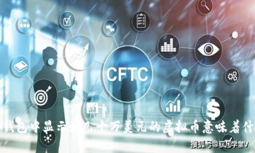 t p钱包中显示好几十万美元的虚拟币意味着什么？