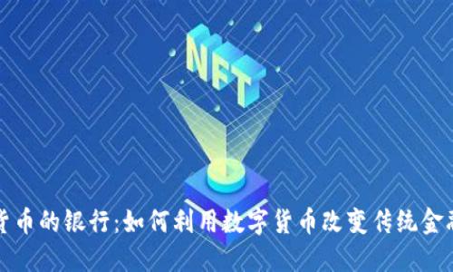 加密货币的银行：如何利用数字货币改变传统金融体系