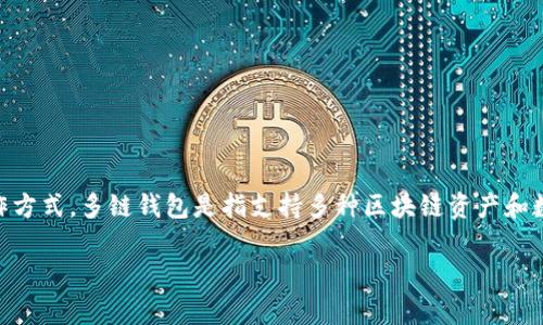 在讨论tp多链钱包是否骗人的问题之前，我们需要理解什么是多链钱包及其运作方式。多链钱包是指支持多种区块链资产和数字货币存储、管理、交易的钱包。这种钱包通常具有较好的灵活性和用户友好性。

 tp多链钱包是否安全？深度剖析及使用体验
