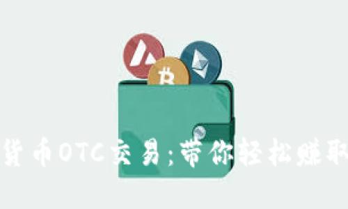 揭秘加密货币OTC交易：带你轻松赚取丰厚收益