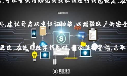 要更改TP钱包（通常指的是“TokenPocket”钱包）的密码，可以按照以下步骤进行。这些步骤适用于一般的TP钱包应用，但具体操作可能会因版本而异。如果你在操作中遇到任何问题，可以参考官方的用户手册或支持文档。

步骤一：打开TP钱包应用
首先，在你的手机或设备上找到并打开TP钱包应用程序。确保你使用的是最新版本，以获得最佳的用户体验和安全保障。

步骤二：登录你的钱包
在应用首页，输入你的当前密码以登录到钱包。如果你忘记了密码，可能需要通过其他方式进行恢复。例如，通过助记词或者私钥恢复钱包。

步骤三：进入设置菜单
登录成功后，寻找界面上的“设置”选项。这个选项一般可以在应用的主页或者侧边栏中找到。点击“设置”后，你将看到多个选项。

步骤四：选择更改密码
在“设置”菜单中，寻找与安全相关的选项，如“安全中心”或“密码管理”。在这个部分，你应该能找到“更改密码”或“修改密码”的选项。点击这个选项开始更改密码的过程。

步骤五：输入当前密码和新密码
通常，应用会要求你首先输入当前密码。接着，输入你想要设置的新密码。新密码最好包含大小写字母、数字和特殊字符，以提高安全性。

步骤六：确认新密码
在输入新密码后，通常会要求你再输入一次以确认。确保两次输入的密码完全一致。这样可以避免因输入错误导致的更改失败。

步骤七：保存更改
确认输入无误后，点击“保存”或“确认”按钮。系统会处理你的请求，并更新你的密码。如果成功，你会收到相应的提示。

步骤八：重新登录（如果必要）
在某些情况下，你可能需要退出并重新登录以确保新密码生效。退出后，再次输入新密码进行登录。如果可以顺利登录，那么恭喜你，你已经成功更改了TP钱包的密码。

常见问题
在更改密码的过程中，用户可能会遇到一些常见问题，例如忘记当前密码。针对这种情况，可以尝试用助记词或私钥进行钱包恢复。在恢复后，重新设置密码。

安全提示
在更改密码后，务必妥善保管新的密码。同时，定期更换密码也是一种安全防范措施。此外，建议开启双重认证功能，以增强账户的安全性。

总结
更改TP钱包的密码是保护账户安全的重要步骤。通过上述步骤，用户可以顺利完成密码更改。在使用数字钱包时，务必保持警惕，采取多种措施维护资产安全。

如果你还有其他问题或需要进一步的帮助，请随时询问！