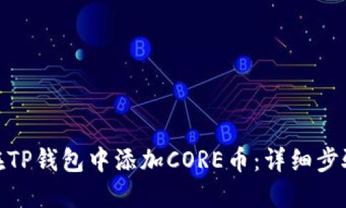 : 如何在TP钱包中添加CORE币：详细步骤与技巧