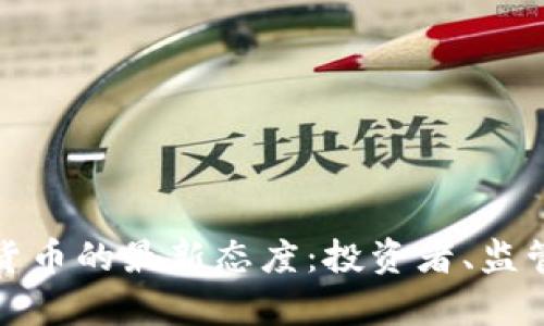 深入解析加密货币的最新态度：投资者、监管者与未来趋势