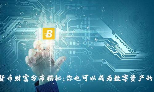 加密货币财富分布揭秘：你也可以成为数字资产的赢家！