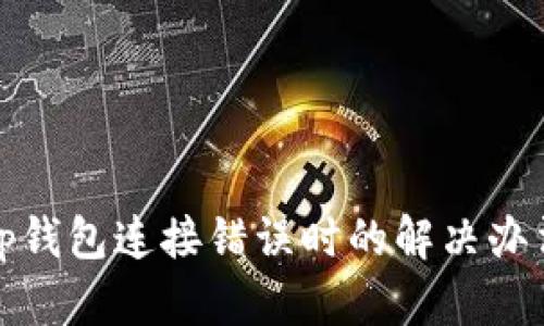 tp钱包连接错误时的解决办法