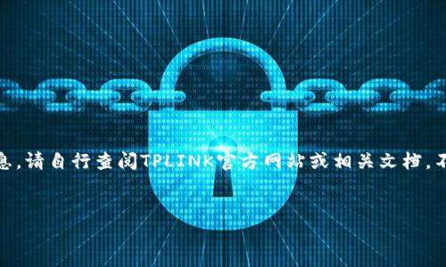 请注意，我无法访问实时网络信息，包括具体网站的链接和内容。如果您想要具体的步骤和信息，请自行查阅TPLINK官方网站或相关文档。不过，我可以为您提供有关TPLINK设备的web认证及网络设置的一般性知识。以下是内容示例：


掌握TPLINK Web认证入口，提升网络安全与管理效率