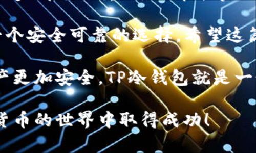   详细解析TP冷钱包兑换流程，助你轻松完成数字资产转移 / 

 guanjianci TP冷钱包, 数字资产, 兑换流程, 加密货币 /guanjianci 

什么是TP冷钱包？

TP冷钱包是一种存储加密货币的方式。与热钱包不同，冷钱包并不直接连接互联网。这意味着它在对抗黑客攻击和其他网络安全威胁方面更具优势。 

许多投资者选择冷钱包来存储大额资产。这是因为冷钱包可以提供更高的安全性。例如，TP冷钱包可以让你将数字资产安全地存放在一个离线的设备中。 

为什么选择TP冷钱包？

选择TP冷钱包的原因有很多。首先，它可以有效地保持数字资产的安全。冷钱包不会因网络攻击而受到损害。 

其次，TP冷钱包的用户界面友好，操作简单。即使是新手，也能够快速上手，完成数字资产的存储和兑换。 

最后，TP冷钱包支持多种加密货币，便于用户管理不同类型的资产。这种灵活性使其成为投资者的理想选择。 

TP冷钱包兑换的准备工作

在你开始兑换流程之前，有几个步骤需要进行准备。首先，你需要确保自己的冷钱包已完全设置并连接到你的计算机或手机。 

然后，你需要确保你有足够的数字资产在冷钱包中。例如，如果你想兑换比特币，你必须确保冷钱包中至少有你需要兑换的比特币数量。 

最后，最好提前了解市场的汇率。对比特币和其他加密货币的实时市场价格将帮助你决定最佳的兑换时机。 

TP冷钱包兑换流程详解

开始兑换过程，以下步骤将引导你完成整个流程： 

h4步骤一：连接你的TP冷钱包/h4 

首先，你需要将TP冷钱包连接到你的电脑或手机。通常，你可以通过USB或蓝牙将冷钱包与设备连接。 

请根据钱包的说明书进行操作，以确保连接完成。连接成功后，你将看到钱包上的提示信息。确保设备安全，避免在公共网络环境中操作。 

h4步骤二：打开冷钱包应用/h4 

成功连接后，打开你安装在设备上的TP冷钱包应用。通常，这个应用程序可以在你的手机或计算机上找到。 

登录你的帐户。有些钱包可能要求输入密码或进行其他安全验证。这是为了保护你的资产，确保安全。 

h4步骤三：选择兑换选项/h4 

一旦你登录成功，找到“兑换”选项。这个选项通常会列在应用程序的主界面上。 

在这里，你可以看到你所持有的数字资产列表。选择你要兑换的资产。例如，如果你想将比特币兑换成以太坊，选择比特币作为输入资产。 

h4步骤四：输入兑换数量/h4 

接下来，你需要输入你想要兑换的量。仔细核对你的输入，确保没有错误。 

有些冷钱包可能会提供兑换比例的实时信息。在输入数量时，保持对比率的关注。这能提高交易时效率。 

h4步骤五：确认交易信息/h4 

在你填写所有信息后，系统会生成一个交易摘要。在这个摘要中，你可以看到交易的总费用、兑换比例及最终收到的金额。 

仔细检查这些信息。一旦确认无误，你可以继续下一步。如果发现错误，及时返回修改。 

h4步骤六：执行兑换/h4 

确定信息无误后，点击“确认”或“兑换”按钮。”这意味着你将执行交换交易。 

根据你选择的货币类型，交易的确认过程可能需要几分钟到几个小时的时间。请稍作等待，不要在此期间关闭应用。 

h4步骤七：查看兑换结果/h4 

在兑换完成后，你可以查看交易历史记录，确认余额已反映在冷钱包中。你也可以选择将新获得的数字资产转到其他钱包或交易所。 

若兑换未能如期完成，请查看应用中的提示信息。这会告诉你原因，便于你进行相应的调整。 

兑换后的注意事项

完成兑换后，有几个事项需要注意。首先，确保你保存好交易历史记录。这有助于你在未来追踪自己的资产流动。 

其次，务必保持你的TP冷钱包安全。定期检查钱包内的资产，以防止潜在的安全风险。 

最后，了解市场动态，帮助你做出更明智的投资决定。加密货币市场波动性很大，保持警觉是非常重要的。 

总结

本文详细介绍了TP冷钱包的兑换流程。从准备工作到兑换完成，每一步都至关重要。了解并掌握这些步骤将为你的数字资产管理奠定基础。 

无论你是加密货币的新手还是经验丰富的投资者，TP冷钱包都是一个安全可靠的选择。希望这篇指南能帮助你在未来的投资过程中，做出更安全、更明智的决策。 

在数字货币快速发展的时代，选择合适的工具和方法，能让你的资产更加安全。TP冷钱包就是一个不错的选择，值得你深入了解和运用。 

如有任何疑问或需要更多的操作指南，欢迎随时咨询。祝你在加密货币的世界中取得成功！