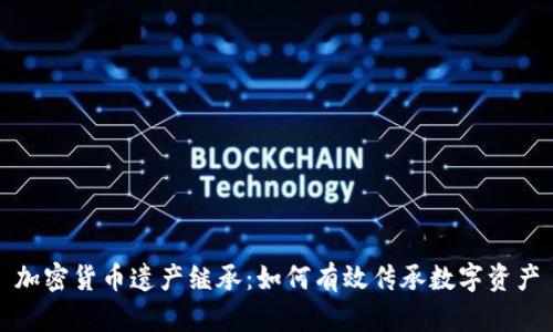 加密货币遗产继承：如何有效传承数字资产