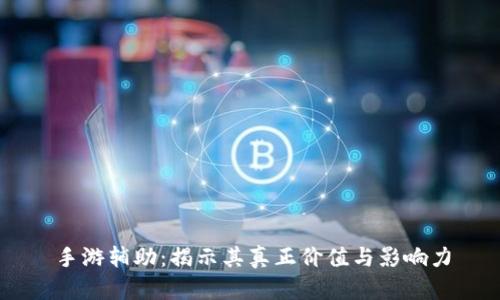 手游辅助：揭示其真正价值与影响力