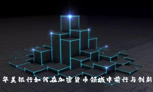 华美银行如何在加密货币领域中前行与创新