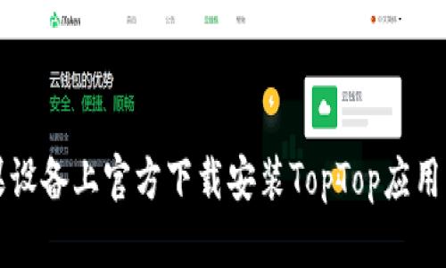 如何在苹果设备上官方下载安装TopTop应用的详细指南