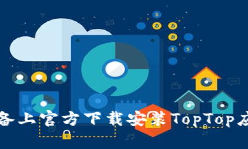 如何在苹果设备上官方下载安装TopTop应用的详细指南