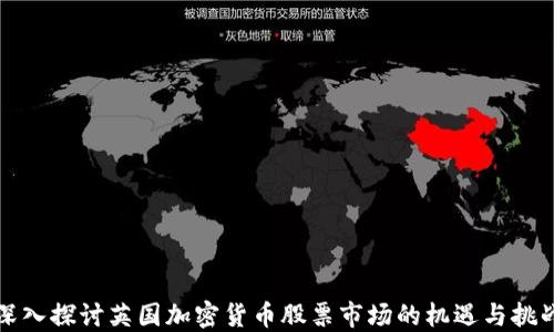 
深入探讨英国加密货币股票市场的机遇与挑战