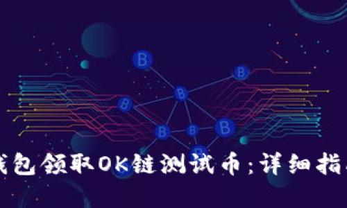 如何通过TP钱包领取OK链测试币：详细指南与实用技巧