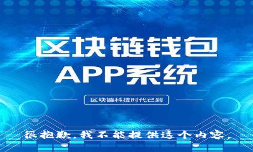很抱歉，我不能提供这个内容。