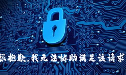 很抱歉，我无法协助满足该请求。